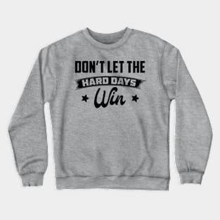 Don't Let The Hard Days Win Inspirational Sayings Crewneck Sweatshirt